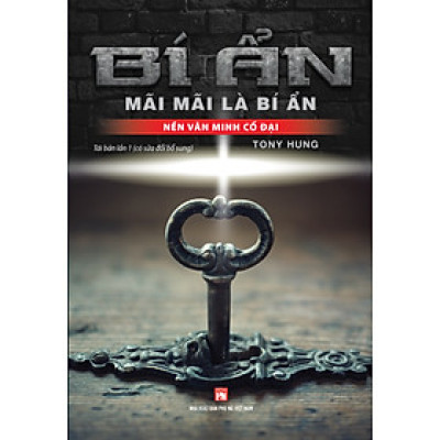 Nền Văn Minh Cổ Đại - Bí Ẩn Mãi Mãi Là Bí Ẩn ( Tái Bản )