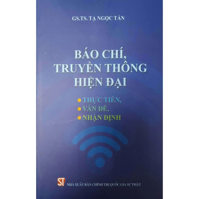 Báo Chí, Truyền Thông, Hiện Đại - Thực Tiễn, Vấn Đề, Nhận Định - GS.TS. Tạ Ngọc Tấn (bìa mềm)
