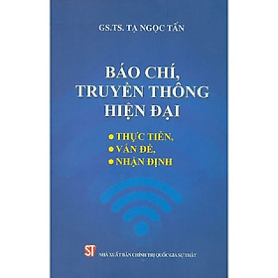 Báo Chí, Truyền Thông, Hiện Đại - Thực Tiễn, Vấn Đề, Nhận Định - GS.TS. Tạ Ngọc Tấn (bìa mềm)