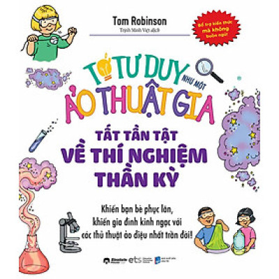 Tớ Tư Duy Như Một Ảo Thuật Gia - Tất Tần Tật Về Thí Nghiệm Thần Kỳ (Tái bản năm 2024)