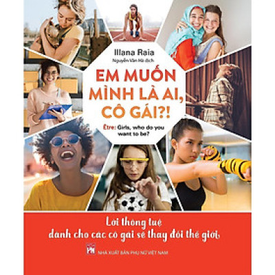 Sách - Em Muốn Mình Là Ai, Cô Gái - Lời Thông Tuệ Dành Cho Các Cô Gái Sẽ Thay Đổi Thế Giới  - NXB Phụ Nữ