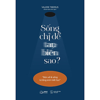 Sống Chỉ Để Tan Biến Sao?(Bàn Về Lẽ Sống Từ Lăng Kính Triết Học) - Bản Quyền