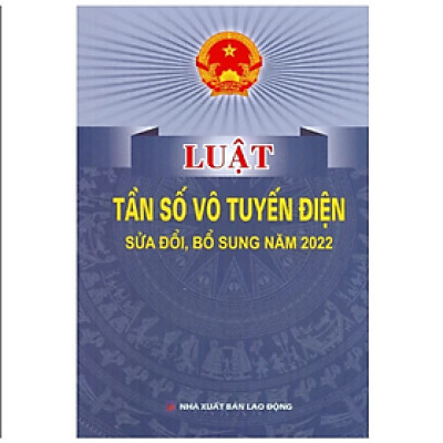 Sách - Luật tần số vô tuyến điện sửa đổi, bổ sung năm 2022 - Quốc Hội - NXB Lao Động