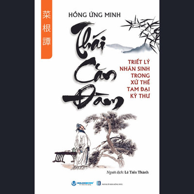 THÁI CĂN ĐÀM - Triết Lý Nhân Sinh Trong Xử Thế Tam Đại Kỳ Thư - Hồng Ứng Minh - Lê Tiến Thành dịch (bìa mềm)