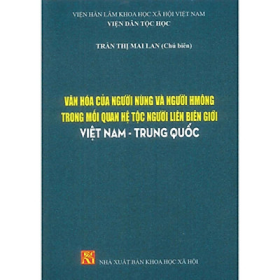 Sách - Văn Hóa Của Người Nùng Và Người Hmông Trong Mối Quan Hệ Tộc Người Liên Biên Giới Việt Nam - Trung Quốc - Viện Dân Tộc Học - Trần Thị Mai Lan (Chủ biên) - NXB KHXH