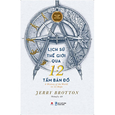 LỊCH SỬ THẾ GIỚI QUA 12 TẤM BẢN ĐỒ - Jerry Brotton - Hoàng Ly dịch - Huy Hoàng Bookstore