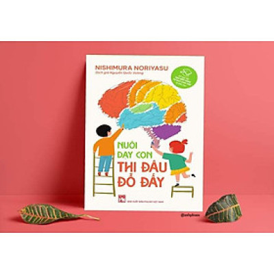 Nuôi Dạy Con Thi Đâu Đỗ Đấy-Cuốn Sách Giáo Dục Trẻ