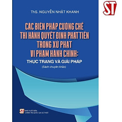 Sách - Các Biện Pháp Cưỡng Chế Thi Hành Quyết Định Phạt Tiền Trong Xử Phạt Vi Phạm Hành Chính - Thực Trạng Và Giải Pháp - NXB Chính Trị Quốc Gia