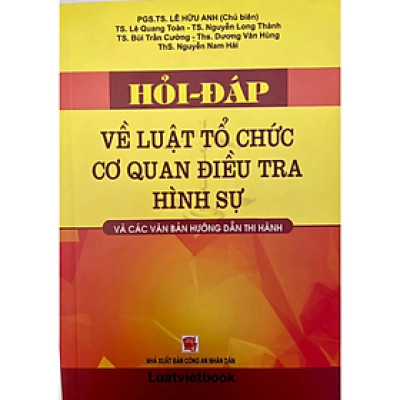 Sách - Hỏi - Đáp Về Luật Tổ Chức Cơ Quan Điều Tra Hình Sự Và Các Văn Bản Hướng Dẫn Thị Hành - Nhiều tác giả - Nhà Xuất Bản Công An Nhân Dân