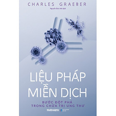 Liệu Pháp Miễn Dịch - Bước Đột Phá Trong Ch.ữa Trị Ung Thư - Charles Graeber - Nguyễn Đức Anh dịch - (bìa mềm)