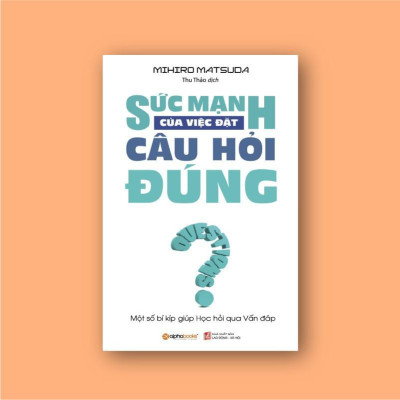Sức mạnh của việc đặt câu hỏi đúng (Tái bản mới nhất) - Bản Quyền