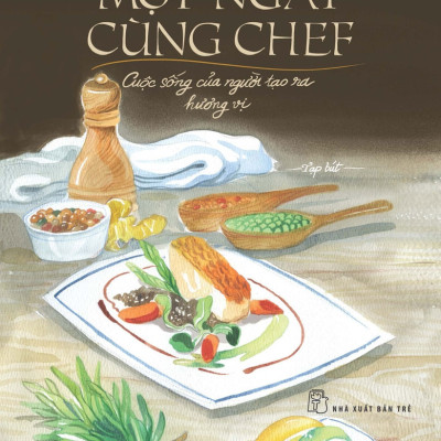 MỘT NGÀY CÙNG CHEF - Cuộc Sống Của Người Tạo Ra Hương Vị - Bếp Đơn - (bìa mềm)