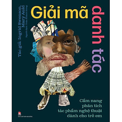 Giải Mã Danh Tác - Cẩm Nang Phân Tích Tác Phẩm Nghệ Thuật Dành Cho Trẻ Em