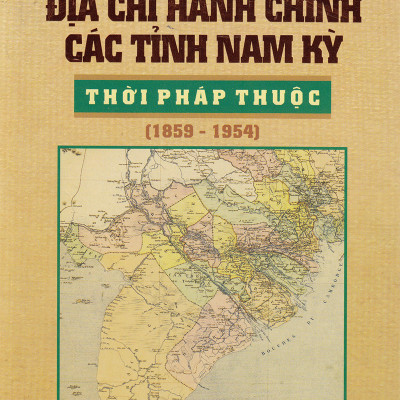 Địa Chí Hành Chính Các Tỉnh Nam Kỳ Thời Pháp Thuộc (1859-1954)