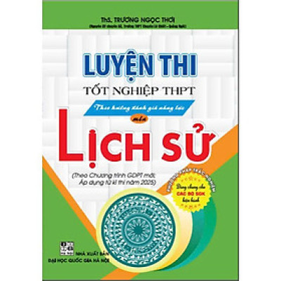 Luyện thi tốt nghiệp THPT theo hướng đánh giá năng lực môn lịch sử theo chương trình GDPTM áp dụng từ kì thi 2025