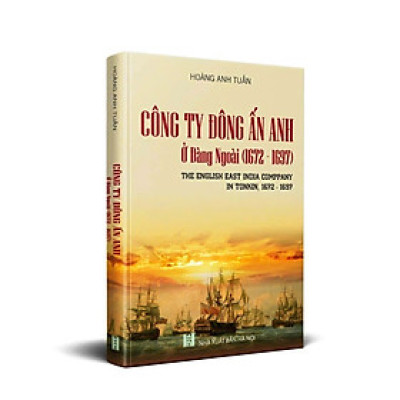 BÌA CỨNG - CÔNG TY ĐÔNG ẤN ANH Ở ĐÀNG NGOÀI 1672-1697 (The English East India Company In Tonkin, 1672-1697) – HOÀNG ANH TUẤN