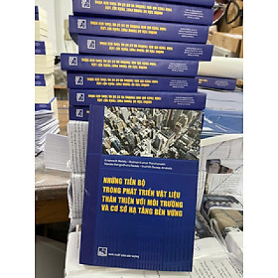 NHỮNG TIẾN BỘ TRONG PHÁT TRIỂN VẬT LIỆU THÂN THIỆN VỚI MÔI TRƯỜNG VÀ CƠ SỞ HẠ TẦNG BỀN VỮNG – Nhiều tác giả - NXB Xây Dựng