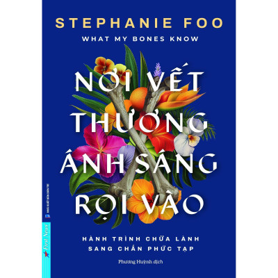 What My Bones Know - Nơi Vết Thương Ánh Sáng Rọi Vào - Hành Trình Chữa Lành Sang Chấn Phức Tạp - Bản Quyền