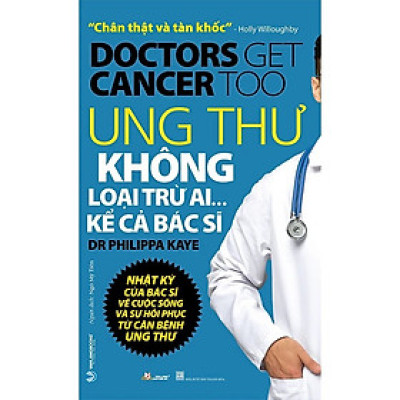 Ung Thư Không Loại Trừ Ai Kể Cả Bác Sĩ - Dr. Philippa Kaye - Ngô Mỹ Tiên dịch - (bìa mềm)