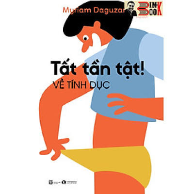 TẤT TẦN TẬT! VỀ TÍNH DỤC- Myriam Daguzan Bernier – AQ dịch – Thái Hà - NXB Lao Động