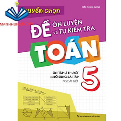 Sách: Tuyển Chọn Đề Ôn Luyện Và Tự Kiểm Tra Toán Lớp 5 - Ôn Tập Và Bổ Sung Bài Tập Ngoài Giờ