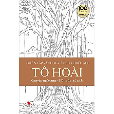 Sách Tuyển Tập Văn Học Viết Cho Thiếu Nhi - Tô Hoài - Tập 4: Chuyện Ngày Xưa - Một Trăm Cổ Tích