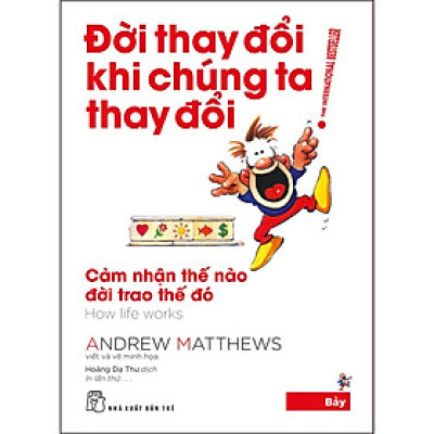 Đời Thay Đổi Khi Chúng Ta Thay Đổi 07. Cảm Nhận Thế Nào Đời Trao Thế Đó