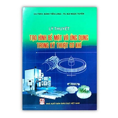 Sách - Lý Thuyết Tạo Hình Bề Mặt Và Ứng Dụng Trong Kỹ Thuật Cơ Khí (DN)