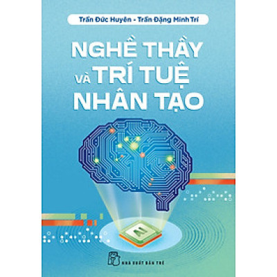 NGHỀ THẦY VÀ TRÍ TUỆ NHÂN TẠO (AI) - Trần Đức Huyên, Trần Đặng Minh Trí – NXB Trẻ