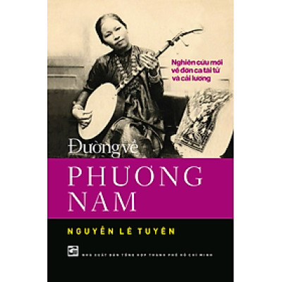 Đường về Phương Nam - Nghiên cứu mới về đờn ca tài tử và cải lương