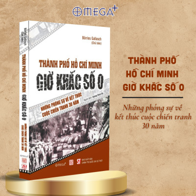Thành Phố Hồ Chí Minh - Giờ Khắc Số 0 - Những Phóng Sự Về Kết Thúc Cuộc Chiến Tranh 30 Năm - Omega Plus
