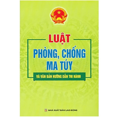 Sách - Luật phòng, chống m.a tuý và văn bản hướng dẫn thi hành - Quốc Hội - NXB Lao Động - Dân Hiền