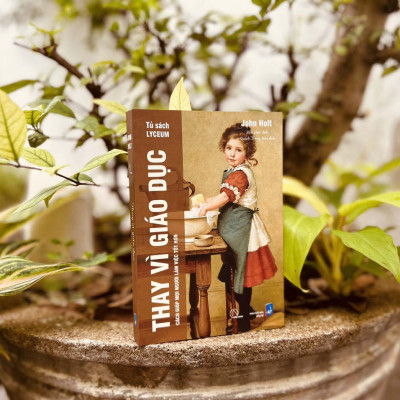 THAY VÌ GIÁO DỤC - Cách giúp mọi người làm việc tốt hơn - John Holt