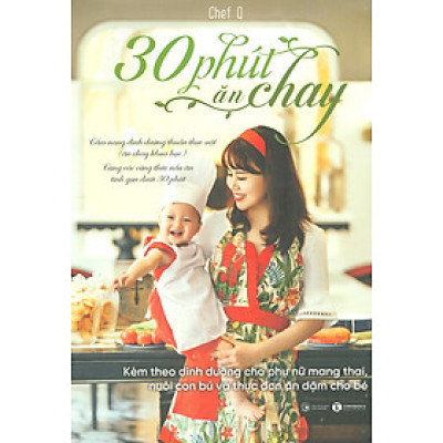 30 Phút Ăn Chay: Cẩm Nang Dinh Dưỡng Thuần Thực Vật (Ăn Chay Khoa Học) Cùng Các Công Thức Nấu Ăn Tinh Gọn Dưới 30 Phút, Kèm Theo Dinh Dưỡng Cho Phụ Nữ Mang Thai, Nuôi Con Bú Và Thực Đơn Ăn Dặm Cho Bé (Tái bản 2023)