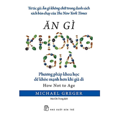 Sách - ĂN GÌ KHÔNG GIÀ – Michael Greger – Mai Chí Trung dịch – NXB Trẻ
