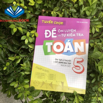 Sách: Tuyển Chọn Đề Ôn Luyện Và Tự Kiểm Tra Toán Lớp 5 - Ôn Tập Và Bổ Sung Bài Tập Ngoài Giờ