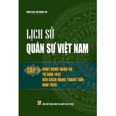 Lịch sử Quân sự Việt Nam, tập 9 -Hoạt động quân sự từ năm 1897 đến cách mạng tháng 8 năm 1945 - bản in 2024