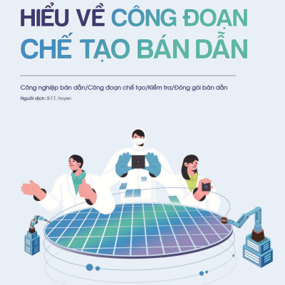 Hiểu về công đoạn chế tạo bán dẫn (Những kiến thức trọng tâm cho bước đầu tìm hiểu ngành công nghiệp bán dẫn)