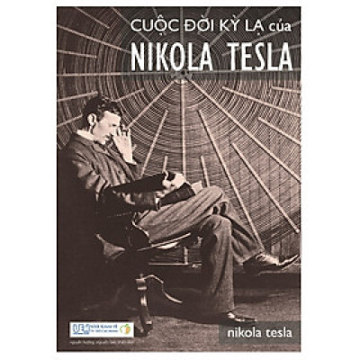 Cuộc Đời Kỳ Lạ Của Nikola Tesla (Tái Bản)
