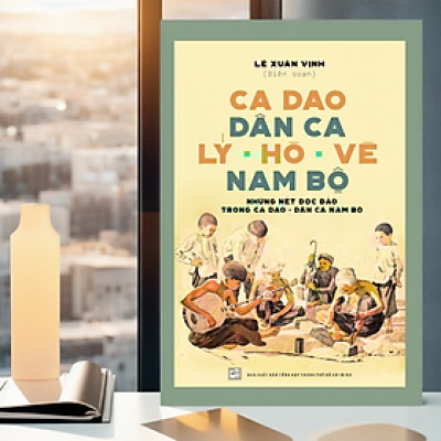 Ca Dao Dân Ca Lý - Hò - Vè Nam Bộ - Lê Xuân Vịnh (NXB)