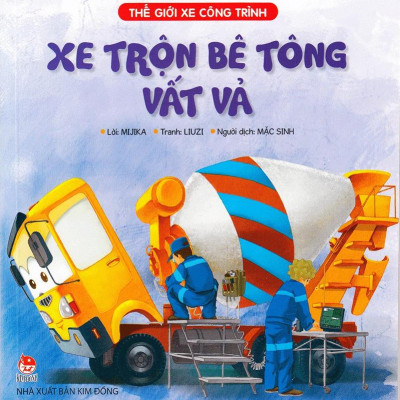 Thế Giới Xe Công Trình: Xe Trộn Bê Tông Vất Vả (Tái Bản 2019)