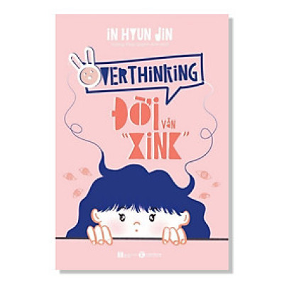 Cuốn Sách Khám Phá Tâm Lý Học Tuổi Teen: Overthinking - Đời Vẫn “Xink”