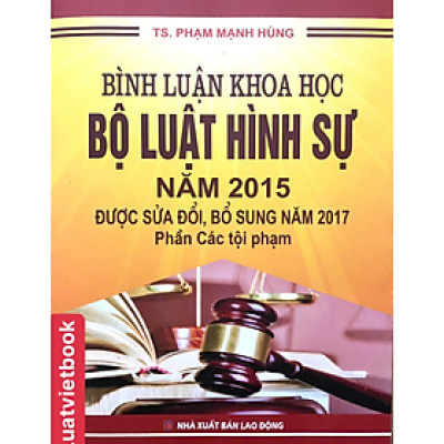 Sách - Bình Luận Khoa Học Bộ Luật Hình Sự Năm 2015 ( Được Sửa Đổi, Bổ Sung Năm 2017 ) - Phần Các Tội Phạm - Phạm Mạnh Hùng - NXB Lao Động