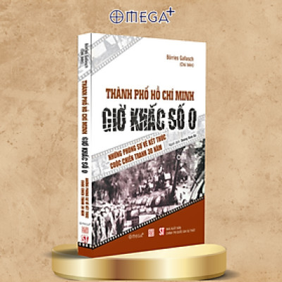 Thành Phố Hồ Chí Minh - Giờ Khắc Số 0 - Những Phóng Sự Về Kết Thúc Cuộc Chiến Tranh 30 Năm - Omega Plus
