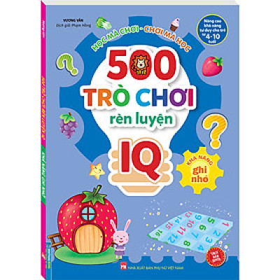 500 Trò Chơi Rèn Luyện IQ (4-10 tuổi) - Khả Năng Ghi Nhớ (Sách Bản Quyền)