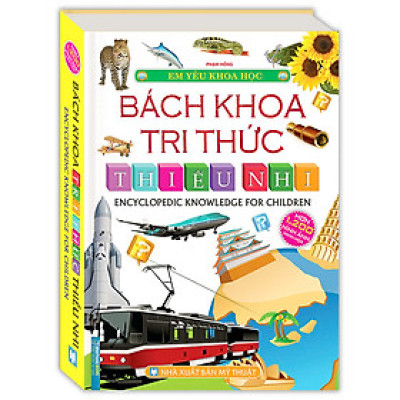 Em yêu khoa học - Bách khoa tri thức thiếu nhi (Hơn 1200 hình ảnh minh họa)