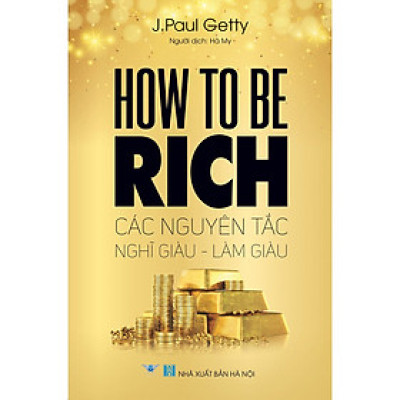 Sách: How To Be Rich - Các Nguyên Tắc Nghĩ Giàu - Làm Giàu