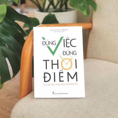 Đúng Việc, Đúng Thời Điểm - Những Bài Học Vàng Trong Khởi Nghiệp - Bản Quyền