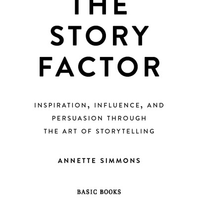 The Story Factor: Inspiration, Influence, And Persuasion Through The Art Of Storytelling