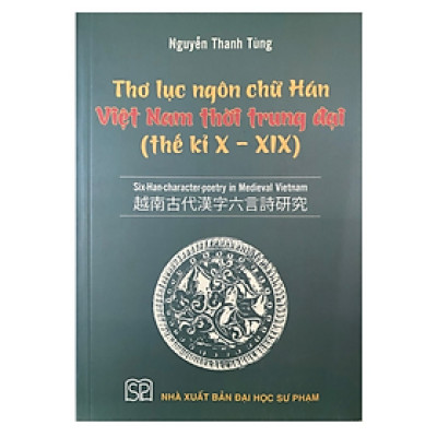Sách - Thơ lục ngôn chữ Hán Việt Nam thời trung đại (thế kỉ X - XIX)